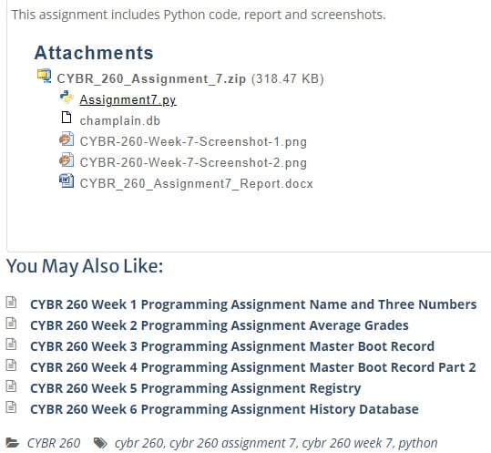 CYBR 260 CYBR260 CYBR/260 ENTIRE COURSE HELP - CHAMPLAIN COLLEGECYBR 260 Week 1 Programming Assignment Name and Three Numbers, CYBR 260 Week 2 Programming Assignment Average Grades, CYBR 260 Week 3 Programming Assignment Master Boot Record, CYBR 260 Week 4 Programming Assignment Master Boot Record Part 2, CYBR 260 Week 5 Programming Assignment Registry, CYBR 260 Week 6 Programming Assignment History Database, CYBR 260 Week 7 Programming Assignment Sqlite Database